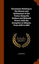 Documents Relating to the History and Settlements of the Towns Along the Hudson and Mohawk Rivers (with the Exception of Albany), from 1630 to 1684
