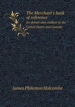 The Merchant's book of reference for debtor and creditor in the United States and Canada