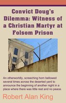Convict Doug's Dilemma: Witness of a Christian Martyr at Folsom Prison