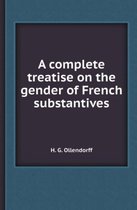 A Complete Treatise on the Gender of French Substantives