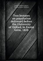 Two Lectures on Population Delivered Before the University of Oxford, in Easter Term, 1828