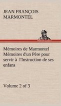 Mémoires de Marmontel (Volume 2 of 3) Mémoires d'un Père pour servir à l'Instruction de ses enfans