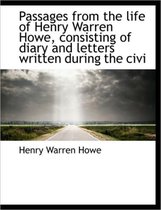 Passages from the Life of Henry Warren Howe, Consisting of Diary and Letters Written During the CIVI