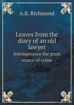 Leaves from the diary of an old lawyer Intemperance the great source of crime