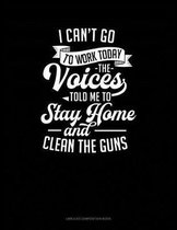 I Can't Go to Work Today the Voices Told Me to Stay Home and Clean the Guns