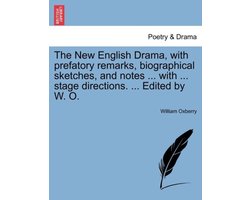 The New English Drama, with Prefatory Remarks, Biographical Sketches, and Notes ... with ... Stage Directions. ... Edited by W. O.