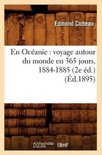 Histoire- En Oc�anie: Voyage Autour Du Monde En 365 Jours, 1884-1885 (2e �d.) (�d.1895)