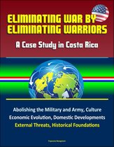 Eliminating War by Eliminating Warriors: A Case Study in Costa Rica - Abolishing the Military and Army, Culture, Economic Evolution, Domestic Developments, External Threats, Historical Foundations