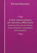 A few observations on nervous affections showing the use and abuse of homeopathy, hydropathy, and allopathy
