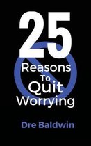 25 Reasons to Quit Worrying