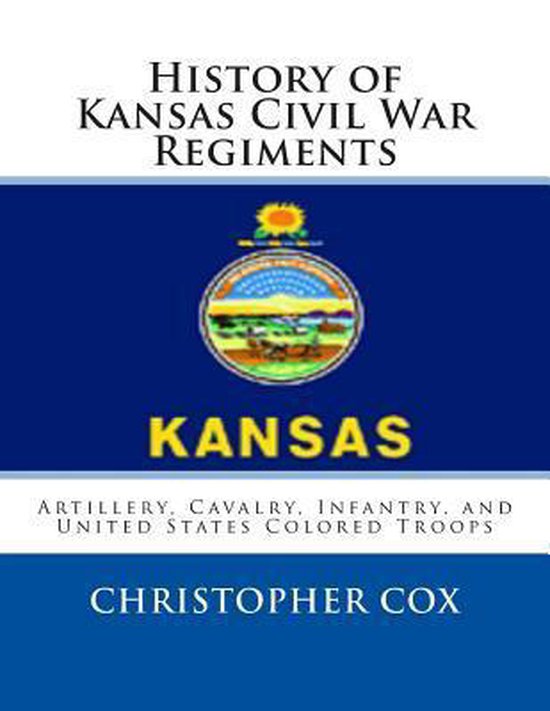 History of Kansas Civil War Regiments 9781492817116 Christopher Cox