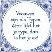 Delfts Blauwe Spreukentegel - Vrouwen zijn als Typex, éérst lijk het je type dan is het je ex!