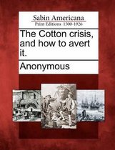 The Cotton Crisis, and How to Avert It.
