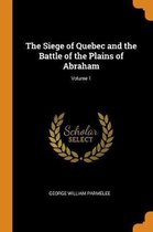 The Siege of Quebec and the Battle of the Plains of Abraham; Volume 1