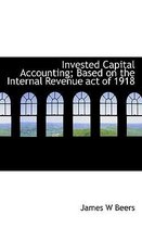 Invested Capital Accounting; Based on the Internal Revenue Act of 1918