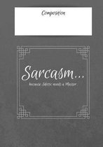 Composition Sarcasm...Because Idiotic Needs A Master