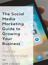 The Social Media Marketing Guide to Growing Your Business and Crafting Persuasive Copy