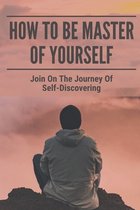 How To Be Master Of Yourself