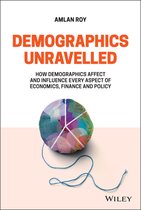 Demographics Unravelled - How demographics affect and influence every aspect of economics, finance and policy