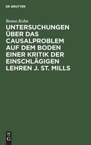 Untersuchungen UEber Das Causalproblem Auf Dem Boden Einer Kritik Der Einschlagigen Lehren J. St. Mills