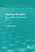 Wasting the Rain (Routledge Revivals): Rivers, People and Planning in Africa