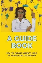A Guide Book: How To Expand Women's Role In Developing Technology