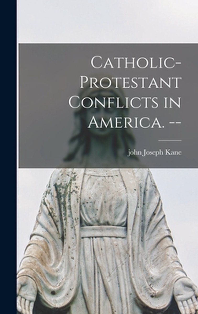 Catholic-protestant Conflicts In America. -- van John Joseph 1909- Kane