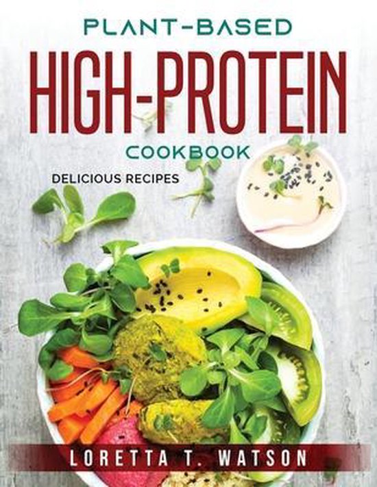 PlantBased HighProtein Cookbook, Loretta T Watson 9781803795287