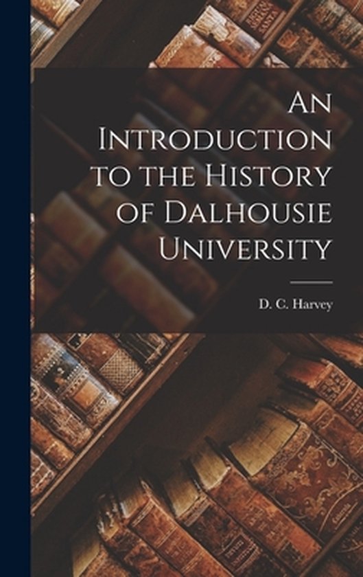 An Introduction to the History of Dalhousie University 9781014184887