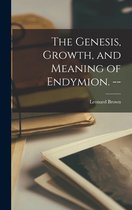 The Genesis, Growth, and Meaning of Endymion. --