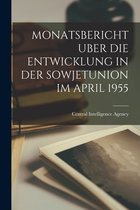 Monatsbericht Uber Die Entwicklung in Der Sowjetunion Im April 1955