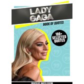 Lady Gaga: Book Of Quotes (100+ Selected Quotes)