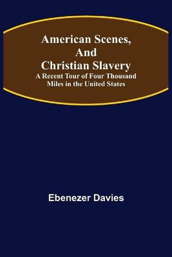 American Scenes, and Christian Slavery; A Recent Tour of Four Thousand Miles in the United States