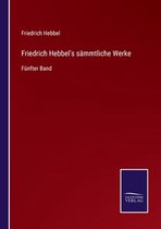 Friedrich Hebbel's sämmtliche Werke