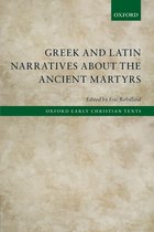 Greek and Latin Narratives about the Ancient Martyrs Oxford Early Christian Texts