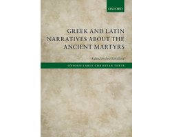 Greek and Latin Narratives about the Ancient Martyrs Oxford Early Christian Texts