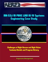 MH-53J/M PAVE LOW III/IV Systems Engineering Case Study: Challenges of Night Rescue and Night Vision; Technical Details and Program History