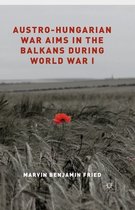 Austro Hungarian War Aims in the Balkans during World War I
