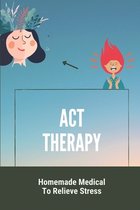 ACT Therapy: Homemade Medical To Relieve Stress