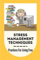 Stress Management Techniques: Practices For Living Free