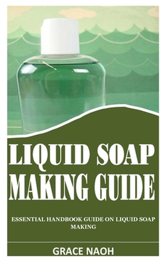 Liquid Soap Making Guide, Grace Naoh 9798493771774 Boeken bol