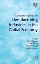 Elgar Research Agendas-A Research Agenda for Manufacturing Industries in the Global Economy