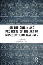 Music Theory in Britain, 1500–1700: Critical Editions - On the Origin and Progress of the Art of Music by John Taverner