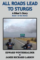 A Biker's Story 1 - All Roads Lead To Sturgis: A Biker's Story (Book 1 Of The Series)