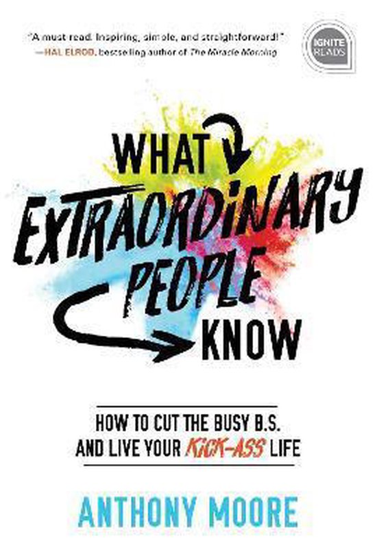What Extraordinary People Know How to Cut the Busy BS and Live Your KickAss Life 0 Ignite Reads