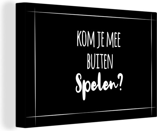 Canvas schilderij 140x90 cm - Wanddecoratie Quotes - Kom je mee buiten spelen? - Spreuken - Muurdecoratie woonkamer - Slaapkamer decoratie - Kamer accessoires - Schilderijen