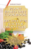 Plant Based Diet- Plant Based Diet Cookbook - Recipes for Juices&smoothies
