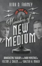 Ministers of a New Medium - Broadcasting Theology in the Radio Ministries of Fulton J. Sheen and Walter A. Maier