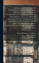 A Partial History of the Tichenor Family in America, Descendants of Martin Tichenor of Connecticut and New Jersey, and a Complete Genealogy of the Branch of the Family Descending From Isaac Tichenor, of Ohio, Spelling the Name Teachenor, With Some...