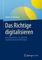 Das Richtige Digitalisieren: Eine 'Masterclass' Zum Digitalen Wandel Fur Manager: Innen Und Unternehmer